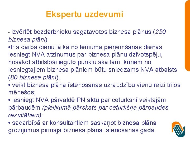 Ekspertu uzdevumi • izvērtēt bezdarbnieku sagatavotos biznesa plānus (250 biznesa plāni); • trīs darba