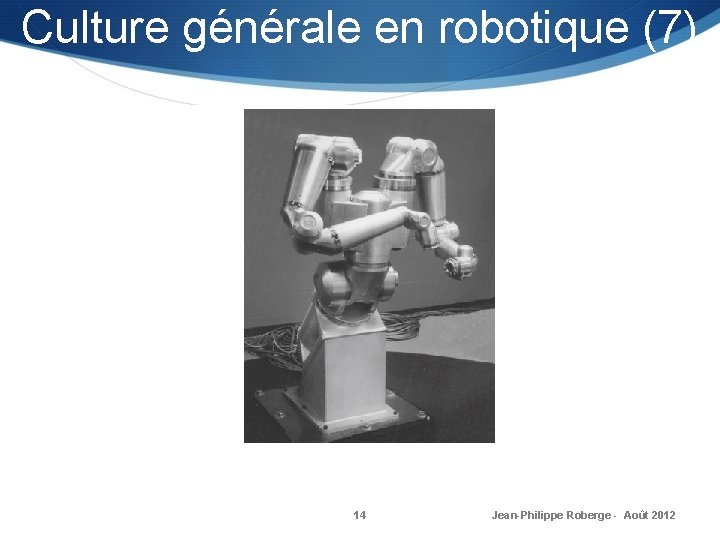 Culture générale en robotique (7) 14 Jean-Philippe Roberge - Août 2012 
