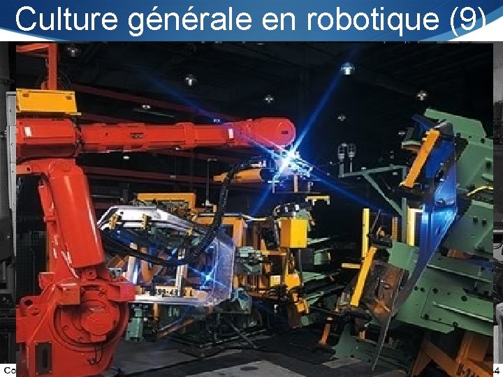 Culture générale en robotique (9) S Types d’automatisation: S Automatisation fixe (Hard Automation): S