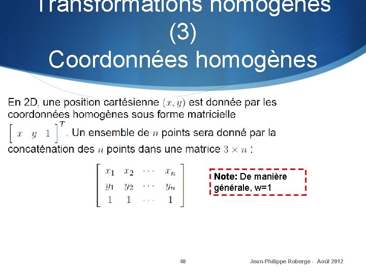 Transformations homogènes (3) Coordonnées homogènes Note: De manière générale, w=1 40 Jean-Philippe Roberge -