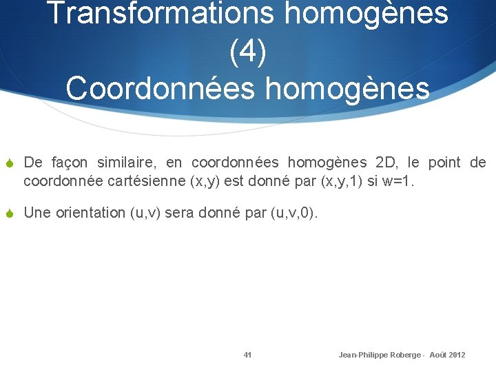 Transformations homogènes (4) Coordonnées homogènes S De façon similaire, en coordonnées homogènes 2 D,