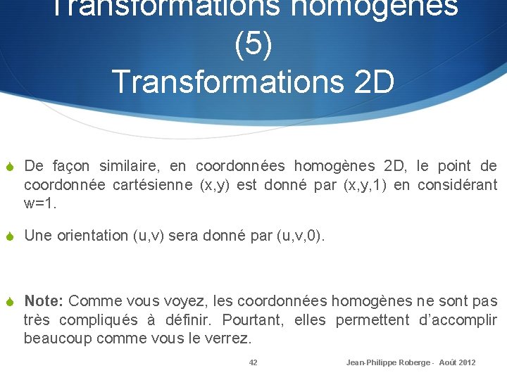 Transformations homogènes (5) Transformations 2 D S De façon similaire, en coordonnées homogènes 2