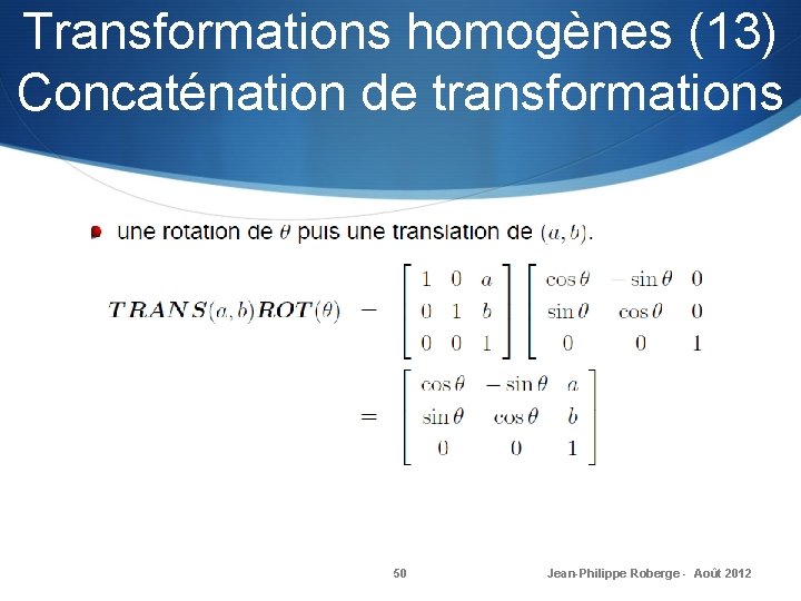 Transformations homogènes (13) Concaténation de transformations 50 Jean-Philippe Roberge - Août 2012 