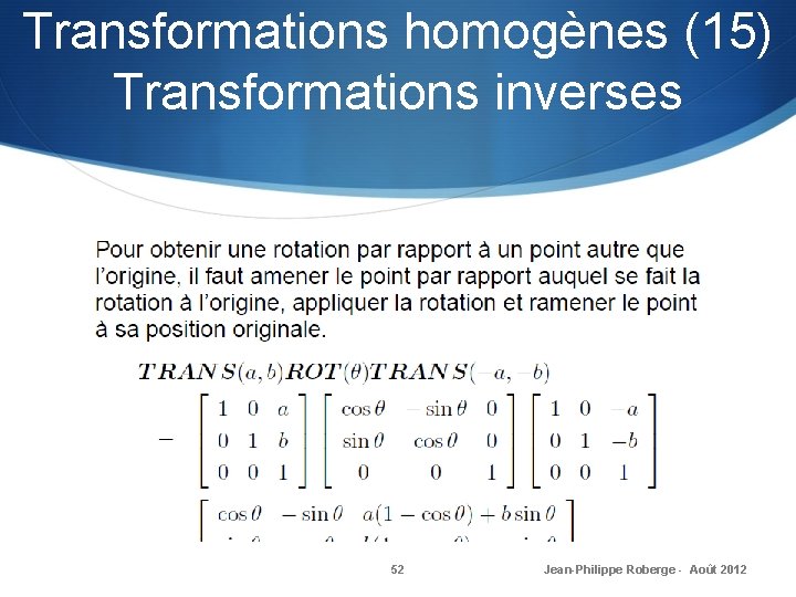 Transformations homogènes (15) Transformations inverses 52 Jean-Philippe Roberge - Août 2012 