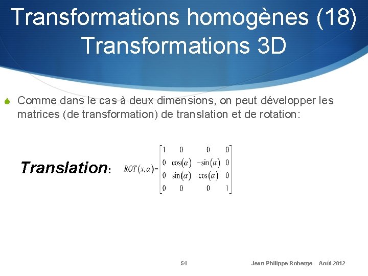 Transformations homogènes (18) Transformations 3 D S Comme dans le cas à deux dimensions,