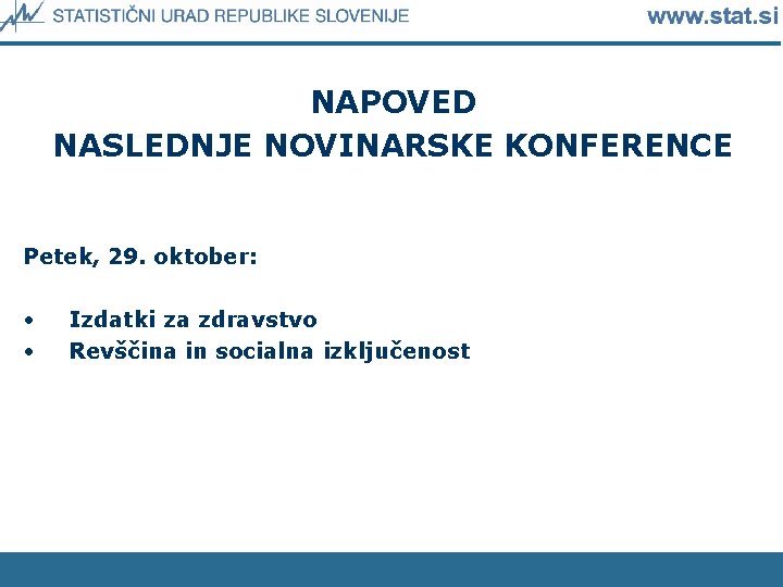 NAPOVED NASLEDNJE NOVINARSKE KONFERENCE Petek, 29. oktober: • • Izdatki za zdravstvo Revščina in