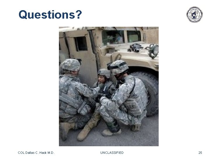 Questions? COL Dallas C. Hack M. D. UNCLASSIFIED 25 Questions? COL Dallas C. Hack M. D. UNCLASSIFIED 25