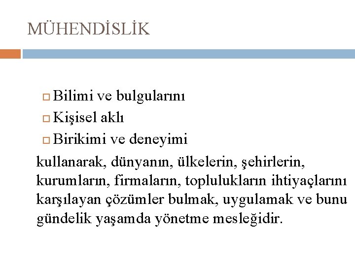 MÜHENDİSLİK Bilimi ve bulgularını o Kişisel aklı o Birikimi ve deneyimi kullanarak, dünyanın, ülkelerin,