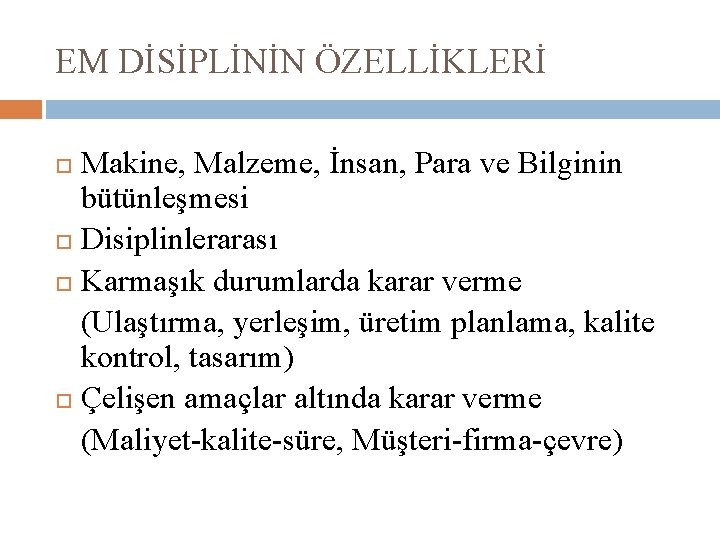 EM DİSİPLİNİN ÖZELLİKLERİ Makine, Malzeme, İnsan, Para ve Bilginin bütünleşmesi Disiplinlerarası Karmaşık durumlarda karar