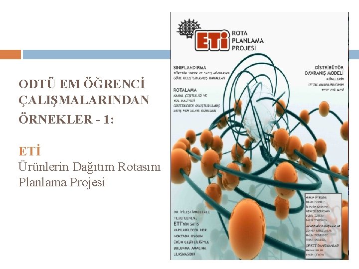 ODTÜ EM ÖĞRENCİ ÇALIŞMALARINDAN ÖRNEKLER - 1: ETİ Ürünlerin Dağıtım Rotasını Planlama Projesi 