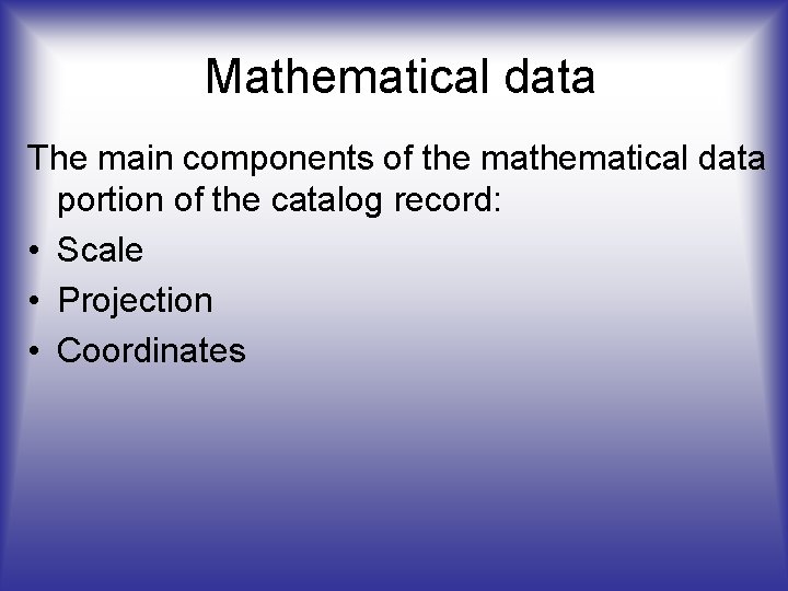 Mathematical data The main components of the mathematical data portion of the catalog record: