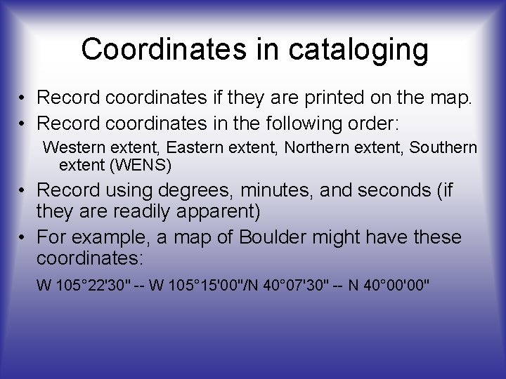 Coordinates in cataloging • Record coordinates if they are printed on the map. •