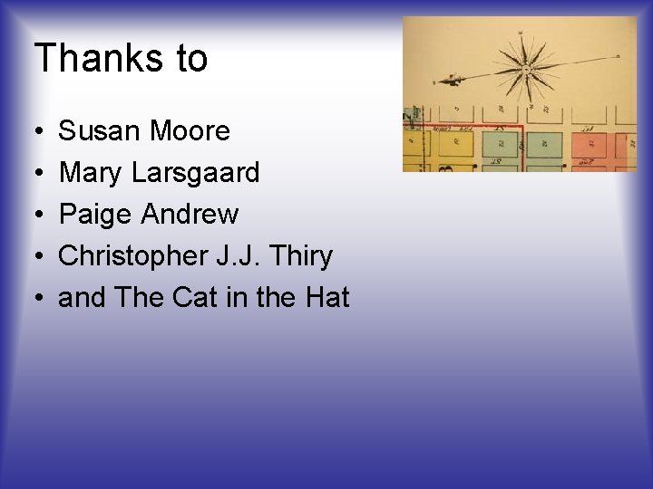 Thanks to • • • Susan Moore Mary Larsgaard Paige Andrew Christopher J. J.