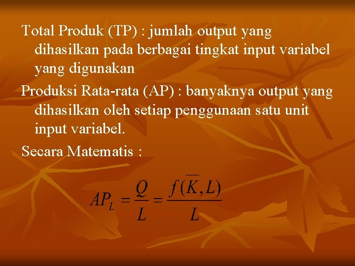 Total Produk (TP) : jumlah output yang dihasilkan pada berbagai tingkat input variabel yang