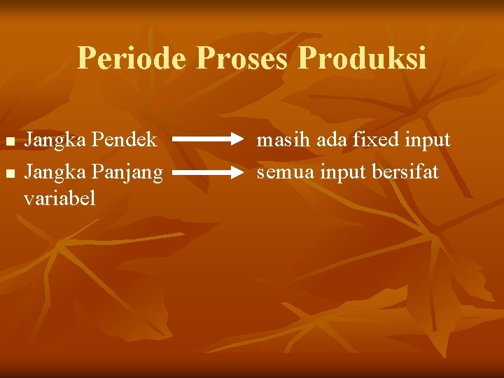 Periode Proses Produksi n n Jangka Pendek Jangka Panjang variabel masih ada fixed input