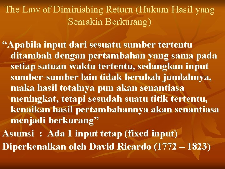 The Law of Diminishing Return (Hukum Hasil yang Semakin Berkurang) “Apabila input dari sesuatu