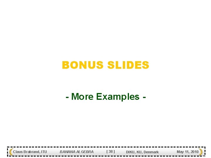 BONUS SLIDES - More Examples - Claus Brabrand, ITU BANANA ALGEBRA [ 38 ]