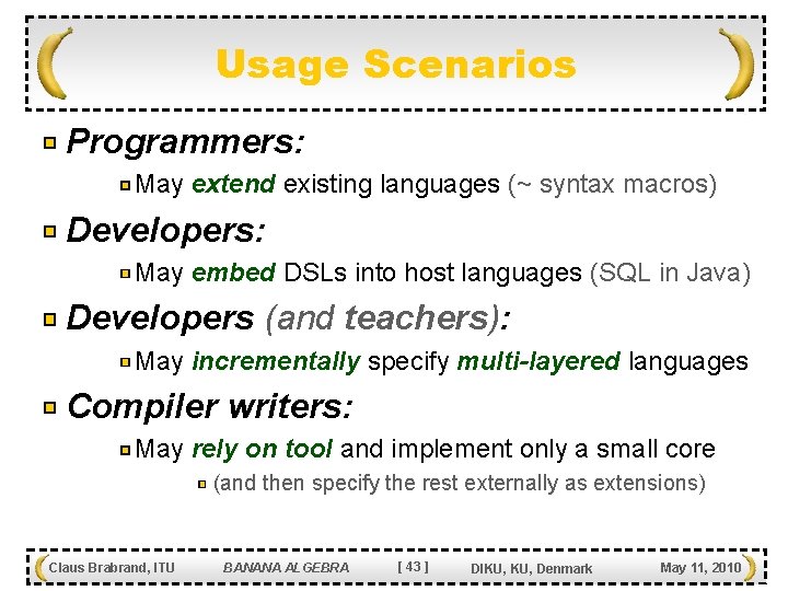 Usage Scenarios Programmers: May extend existing languages (~ syntax macros) Developers: May embed DSLs