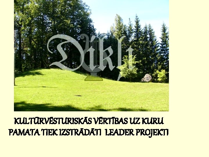 KULTŪRVĒSTURISKĀS VĒRTĪBAS UZ KURU PAMATA TIEK IZSTRĀDĀTI LEADER PROJEKTI 