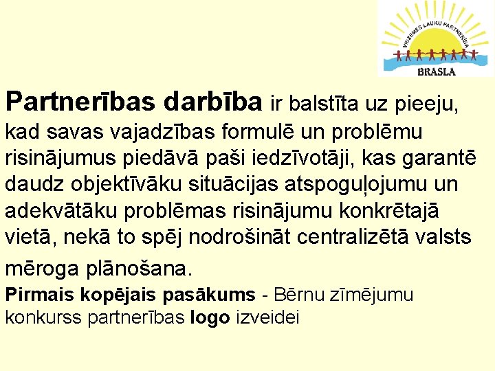 Partnerības darbība ir balstīta uz pieeju, kad savas vajadzības formulē un problēmu risinājumus piedāvā