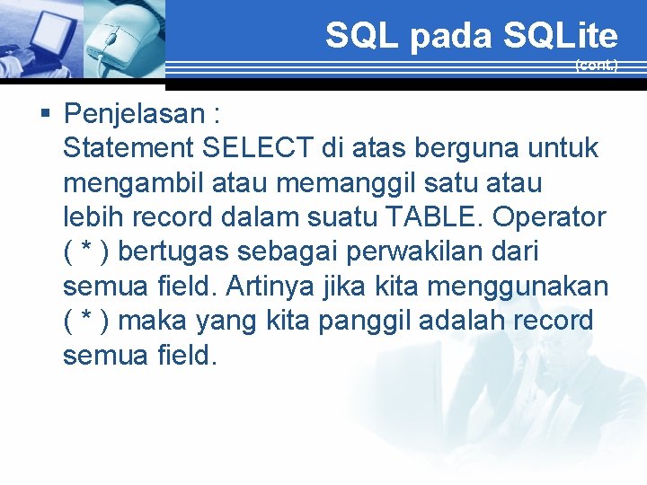 SQL pada SQLite (cont. ) § Penjelasan : Statement SELECT di atas berguna untuk