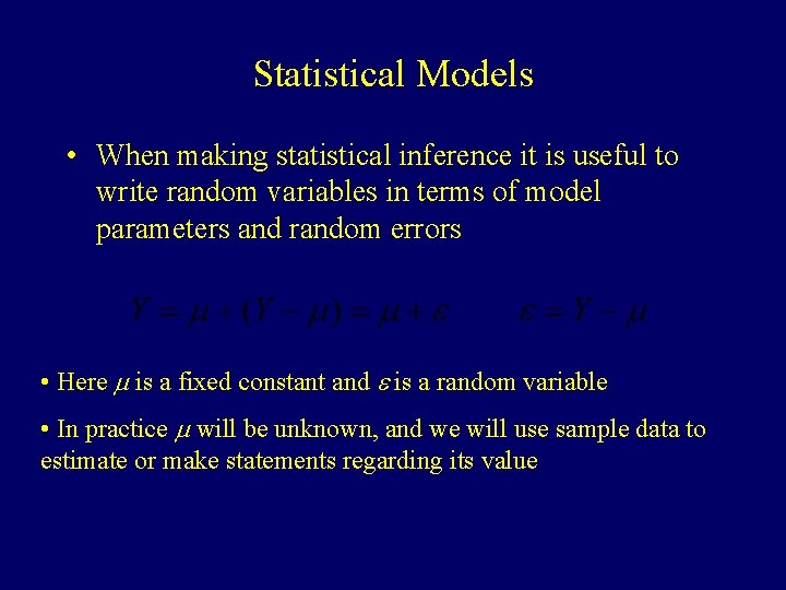 Statistical Models • When making statistical inference it is useful to write random variables