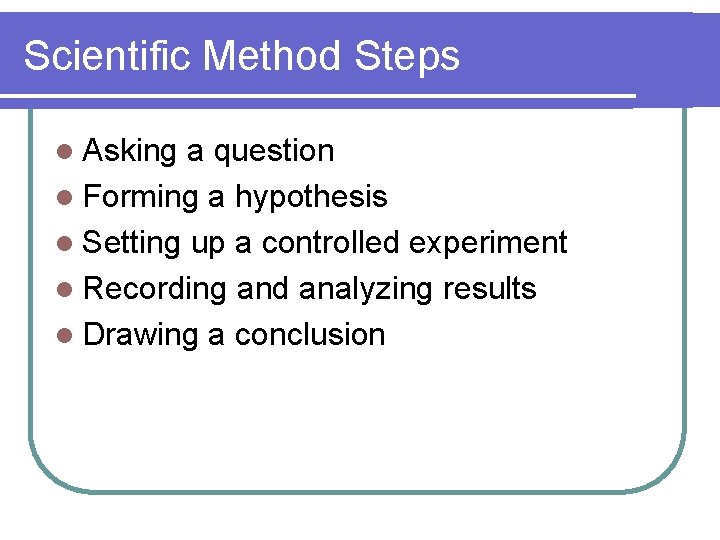 Scientific Method Steps l Asking a question l Forming a hypothesis l Setting up