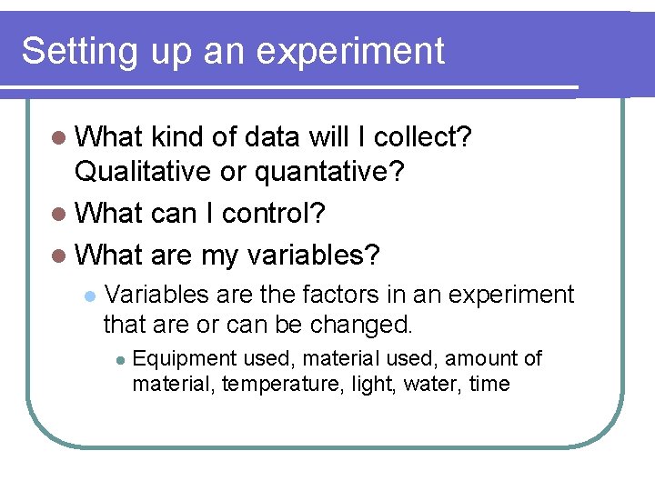 Setting up an experiment l What kind of data will I collect? Qualitative or