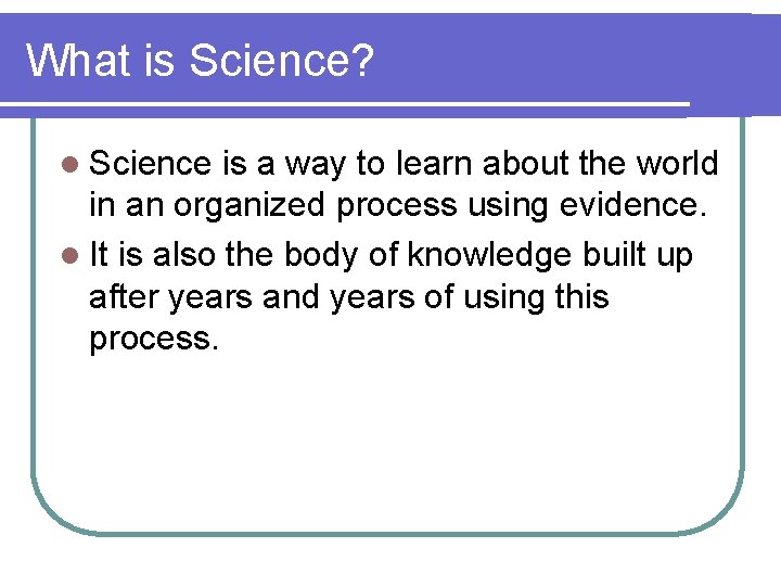 What is Science? l Science is a way to learn about the world in
