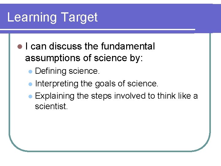 Learning Target l. I can discuss the fundamental assumptions of science by: Defining science.