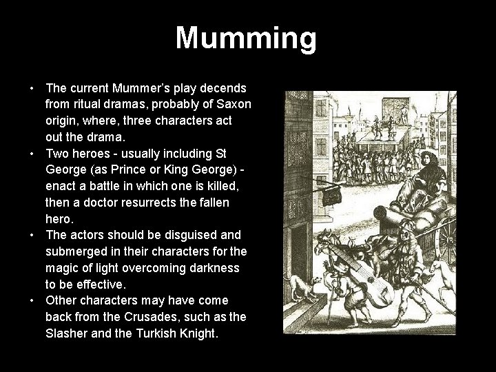 Mumming • The current Mummer’s play decends from ritual dramas, probably of Saxon origin,