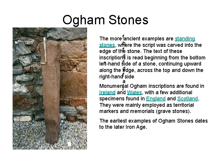 Ogham Stones The more fancient examples are standing h stones, where the script was