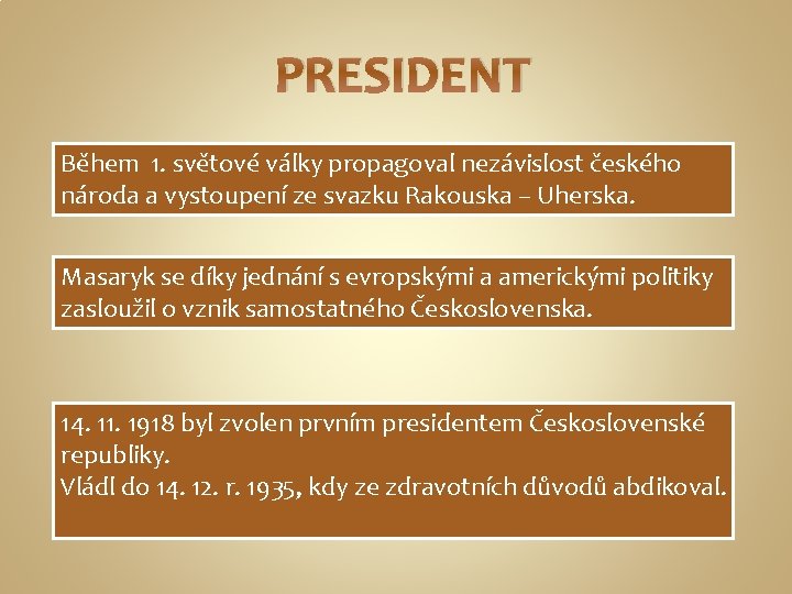 PRESIDENT Během 1. světové války propagoval nezávislost českého národa a vystoupení ze svazku Rakouska