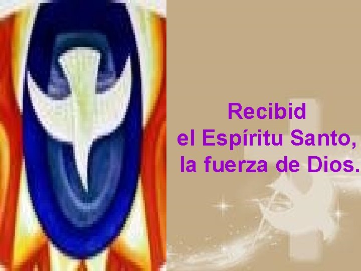 Recibid el Espíritu Santo, la fuerza de Dios. 