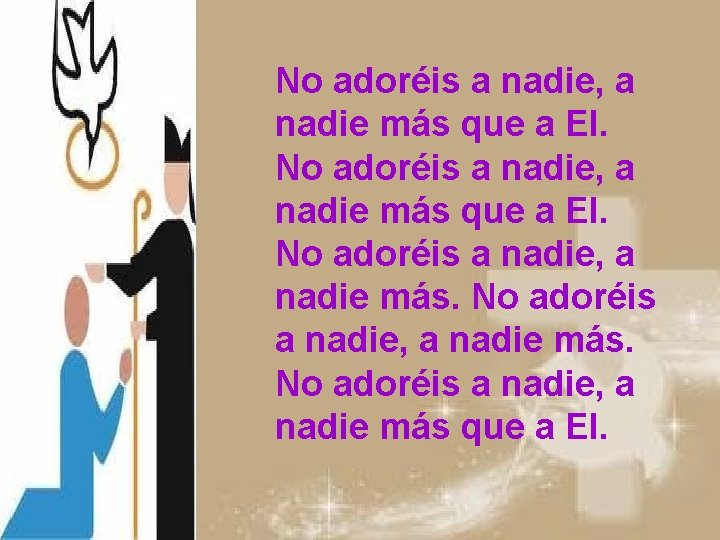 No adoréis a nadie, a nadie más que a El. 