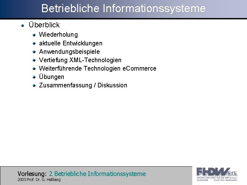 Betriebliche Informationssysteme Überblick Wiederholung aktuelle Entwicklungen Anwendungsbeispiele Vertiefung XML-Technologien Weiterführende Technologien e. Commerce Übungen