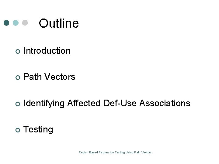 Outline ¢ Introduction ¢ Path Vectors ¢ Identifying Affected Def Use Associations ¢ Testing Outline ¢ Introduction ¢ Path Vectors ¢ Identifying Affected Def Use Associations ¢ Testing