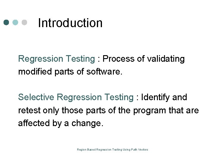 Introduction Regression Testing : Process of validating modified parts of software. Selective Regression Testing Introduction Regression Testing : Process of validating modified parts of software. Selective Regression Testing