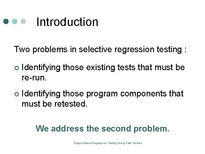 Introduction Two problems in selective regression testing : ¢ Identifying those existing tests that Introduction Two problems in selective regression testing : ¢ Identifying those existing tests that
