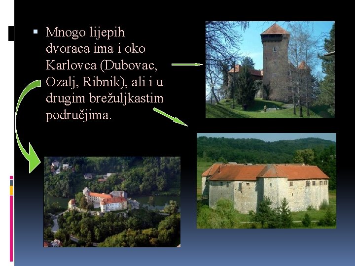  Mnogo lijepih dvoraca ima i oko Karlovca (Dubovac, Ozalj, Ribnik), ali i u