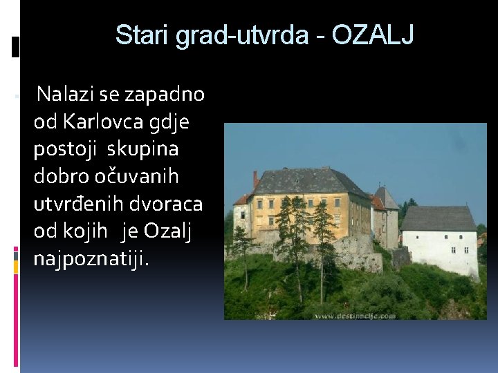 Stari grad-utvrda - OZALJ Nalazi se zapadno od Karlovca gdje postoji skupina dobro očuvanih