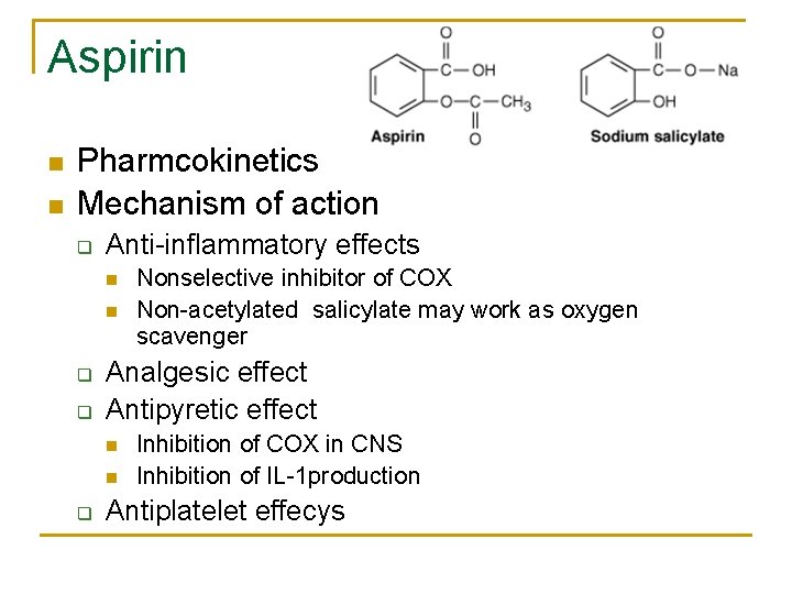 Aspirin n n Pharmcokinetics Mechanism of action q Anti-inflammatory effects n n q q