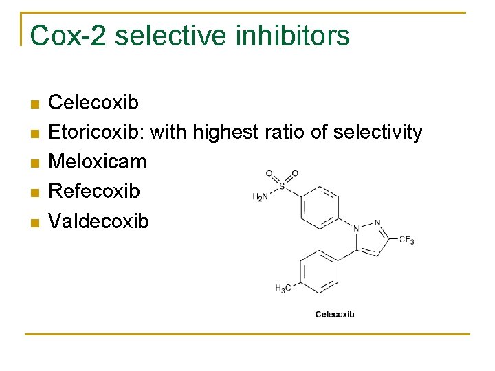 Cox-2 selective inhibitors n n n Celecoxib Etoricoxib: with highest ratio of selectivity Meloxicam