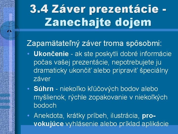 3. 4 Záver prezentácie Zanechajte dojem Zapamätateľný záver troma spôsobmi: • Ukončenie - ak