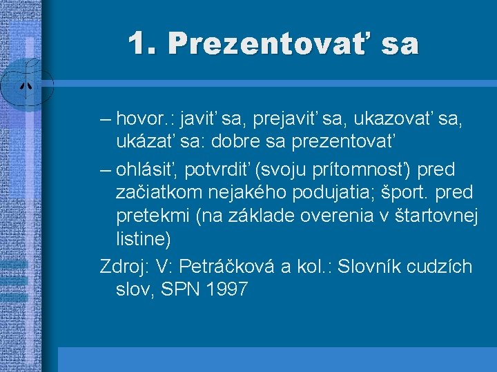 1. Prezentovať sa – hovor. : javiť sa, prejaviť sa, ukazovať sa, ukázať sa: