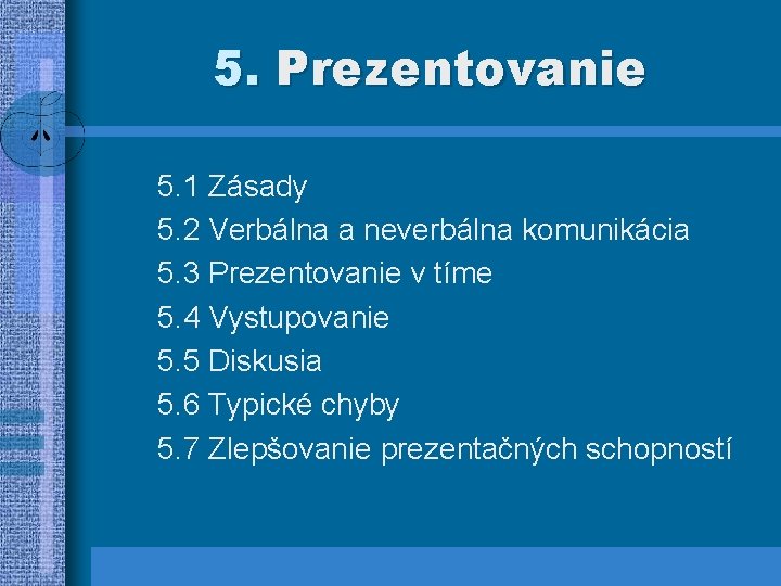 5. Prezentovanie 5. 1 Zásady 5. 2 Verbálna a neverbálna komunikácia 5. 3 Prezentovanie