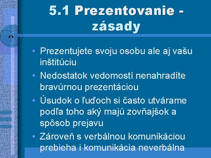 5. 1 Prezentovanie zásady • Prezentujete svoju osobu ale aj vašu inštitúciu • Nedostatok