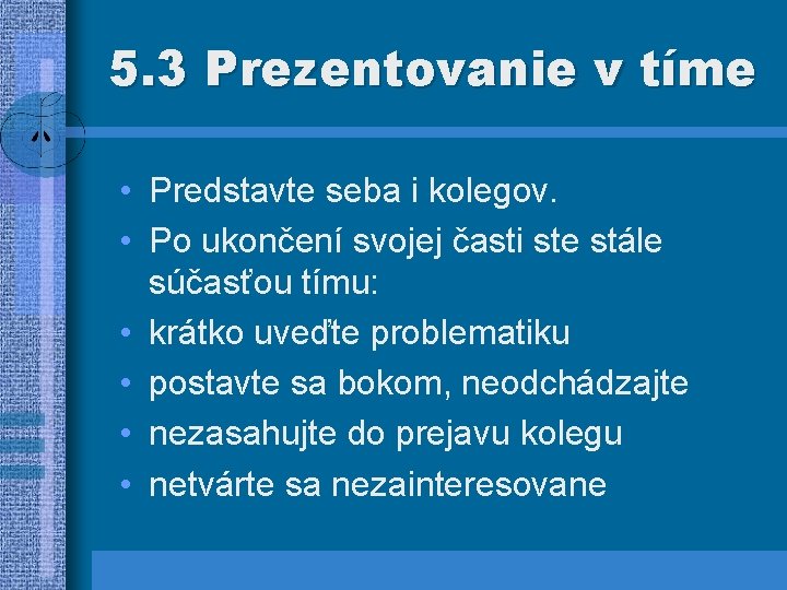 5. 3 Prezentovanie v tíme • Predstavte seba i kolegov. • Po ukončení svojej