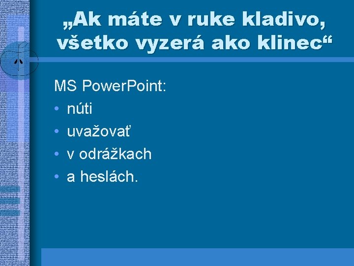 „Ak máte v ruke kladivo, všetko vyzerá ako klinec“ MS Power. Point: • núti