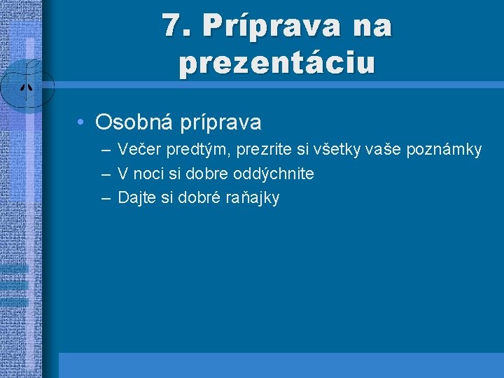 7. Príprava na prezentáciu • Osobná príprava – Večer predtým, prezrite si všetky vaše